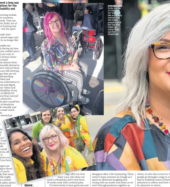  ??  ?? SQUAD GOALS Emily with fellow volunteers at last year’s Rio Olympics CHAMELEON Emily is a fan of changing her look just like any young woman, and she hopes people notice her hair and make-up rather than just her wheelchair