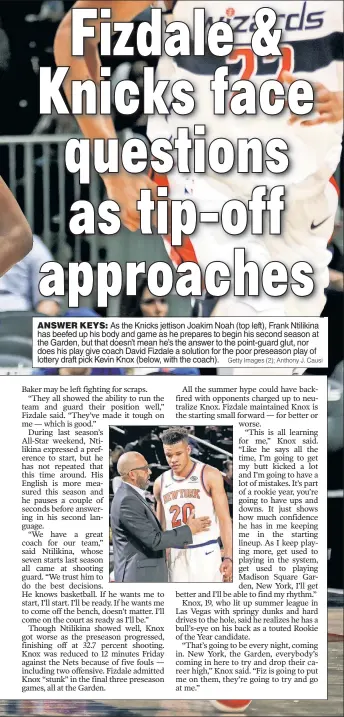  ?? Getty Images (2); Anthony J. Causi ?? ANSWER KEYS: As the Knicks jettison Joakim Noah (top left), Frank Ntilikina has beefed up his body and game as he prepares to begin his second season at the Garden, but that doesn’t mean he’s the answer to the point-guard glut, nor does his play give coach David Fizdale a solution for the poor preseason play of lottery draft pick Kevin Knox (below, with the coach).