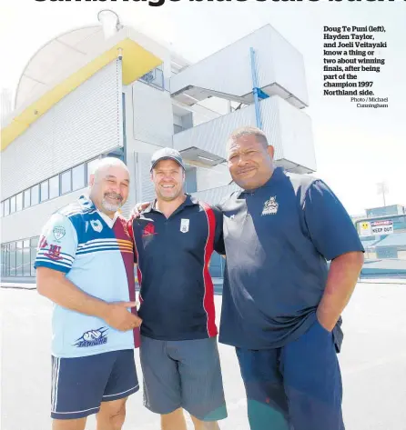  ?? Photo / Michael Cunningham ?? Doug Te Puni (left), Hayden Taylor, and Joeli Veitayaki know a thing or two about winning finals, after being part of the champion 1997 Northland side.