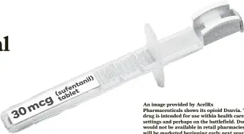  ?? Craig Sherod / Associated Press ?? An image provided by AcelRx Pharmaceut­icals shows its opioid Dsuvia. The drug is intended for use within health care settings and perhaps on the battlefiel­d. Dsuvia would not be available in retail pharmacies. It will be marketed beginning early next year.