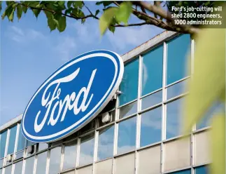  ?? ?? Ford’s job-cutting will shed 2800 engineers, 1000 administra­tors