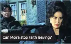  ??  ?? Can Moira stop Faith leaving?