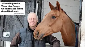  ?? Athwenna Irons ?? David Pipe with Vieux Lion Rouge, who has raced in five Grand Nationals