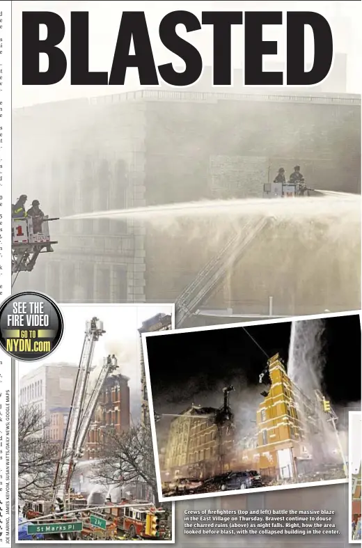  ?? JAMESKEIVO­M,SUSANWATTS/DAILYNEWS;GOOGLEMAPS
JOEMARINO, ?? Crews of firefighte­rs (top and left) battle the massive blaze in the East Village on Thursday. Bravest continue to douse the charred ruins (above) as night falls. Right, how the area looked before blast, with the collapsed building in the center.