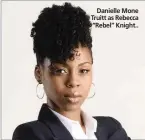  ??  ?? Danielle Mone Truitt as Rebecca “Rebel” Knight..