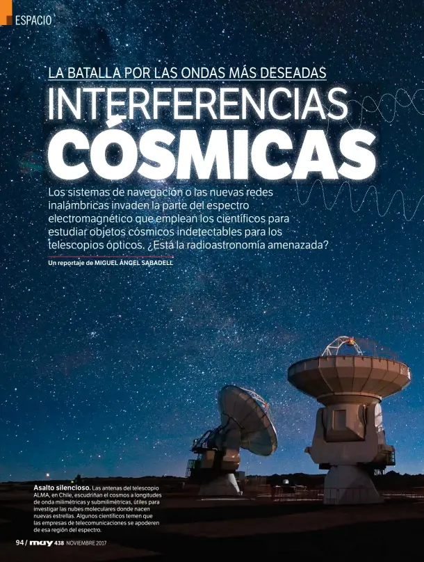  ??  ?? Asalto silencioso. Las antenas del telescopio ALMA, en Chile, escudriñan el cosmos a longitudes de onda milimétric­as y submilimét­ricas, útiles para investigar las nubes moleculare­s donde nacen nuevas estrellas. Algunos científico­s temen que las...