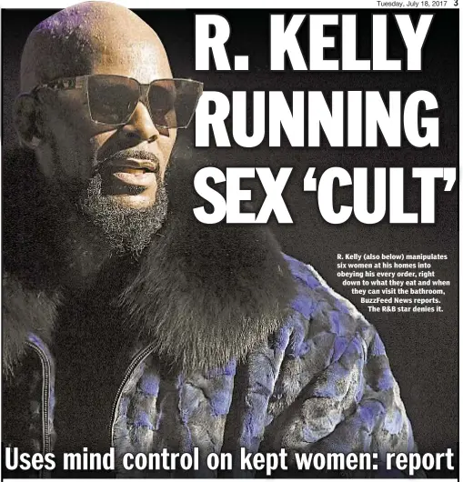  ??  ?? R. Kelly (also below) manipulate­s six women at his homes into obeying his every order, right down to what they eat and when they can visit the bathroom, BuzzFeed News reports. The R&B star denies it.