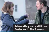  ??  ?? Rebecca Ferguson and Michael Fassbender in The Snowman