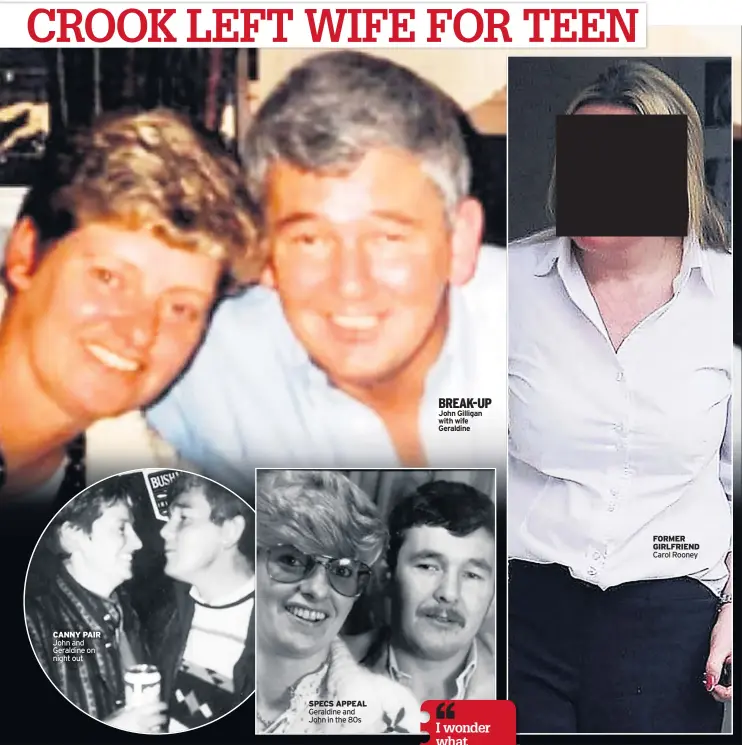  ??  ?? CANNY PAIR John and Geraldine on night out SPECS APPEAL Geraldine and John in the 80s BREAK-UP John Gilligan with wife Geraldine FORMER GIRLFRIEND Carol Rooney