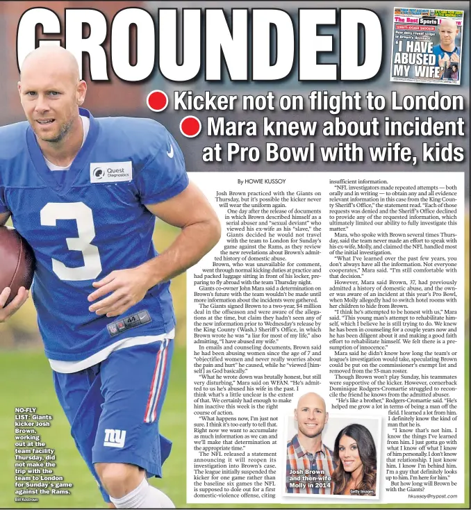  ??  ?? NO-FLY LIST: Giants kicker Josh Brown, working out at the team facility Thursday, did not make the trip with the team to London for Sunday’s game against the Rams. Josh Brown and then-wife Molly in 2014 Getty Images