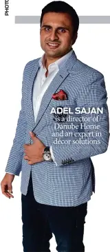  ??  ?? ADEL SAJAN is a director of Danube Home and an expert in décor solutions