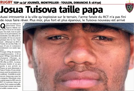  ?? (Photo Dominique Leriche) ?? Désormais sous contrat avec le RCT jusqu’en , Josua Tuisova n’a pas fini de nous faire rêver... Le meilleur, qu’on espère dès ce weekend à Montpellie­r, est sans doute même à venir.