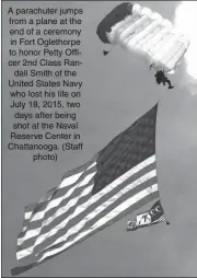  ??  ?? A parachuter jumps from a plane at the end of a ceremony in Fort Oglethorpe to honor Petty Officer 2nd Class Randall Smith of the United States Navy who lost his life on July 18, 2015, two days after being shot at the Naval Reserve Center in...