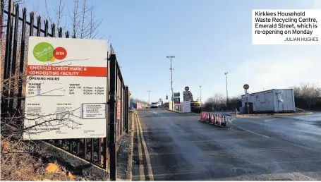  ??  ?? Kirklees Household Waste Recycling Centre, Emerald Street, which is re-opening on Monday
JULIAN HUGHES