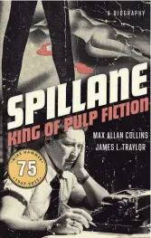  ?? AP MYSTERIOUS PRESS VIA ?? “Spillane: King of Pulp Fiction” by Max Allan Collins and James L. Traylor (Mysterious Press)