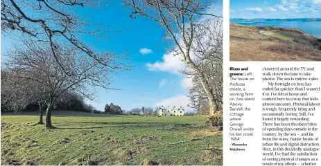  ?? /Alexander Matthews ?? Blues and
greens: Left: The house on Ardlussa estate, a working farm on Jura island. Above: Barnhill, the cottage where George Orwell wrote his last novel, ‘1984’.