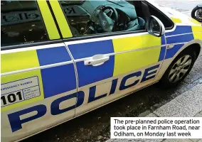  ?? ?? The pre-planned police operation took place in Farnham Road, near Odiham, on Monday last week