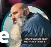  ??  ?? Richard wants to know who his real father is