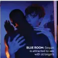  ??  ?? BLUE ROOM: Sequin is attracted to sex with strangers