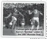  ??  ?? Colman gets to grips with Kerry’s ‘Bomber’ Liston in the 1987 Munster final Irish Independen­t