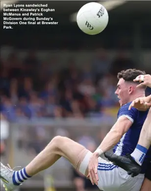  ?? ?? Ryan Lyons sandwiched between Kinawley’s Eoghan Mcmanus and Patrick Mcgovern during Sunday’s Division One final at Brewster Park.
