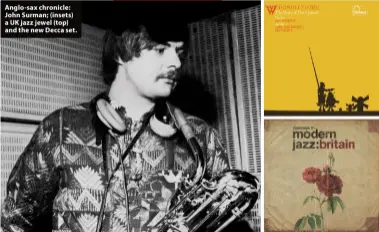  ??  ?? Anglo-sax chronicle: John Surman; (insets) a UK jazz jewel (top) and the new Decca set.