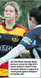  ?? ?? ON THE MOVE: Hannah Walsh Kerins in action for Sligo RFC’s senior women’s team in their Connacht Women’s League first round game against Westport on Sunday last.