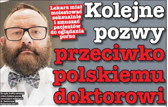  ?? ?? Do sądu trafiły właśnie cztery kolejne pozwy zarzucając­e nadużycia dr. Dariuszowi Paduchowi (55 l.)