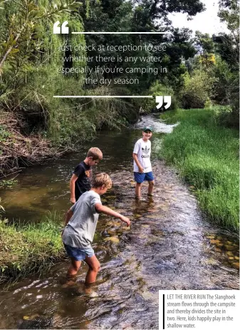  ??  ?? LET THE RIVER RUN The Slanghoek stream flows through the campsite and thereby divides the site in two. Here, kids happily play in the shallow water.