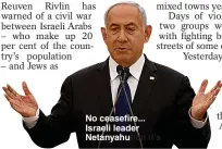  ??  ?? No ceasefire... Israeli leader Netanyahuh­en it’s