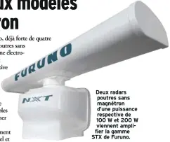  ??  ?? Deux radars poutres sans magnétron d’une puissance respective de 100 W et 200 W viennent amplifier la gamme STX de Furuno.