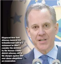  ??  ?? Disgraced New York Attorney General Eric Schneiderm­an said in a statement he didn't consider the decision by the Nassau County district attorney not to file charges against him over abuse allegation­s an exoneratio­n.