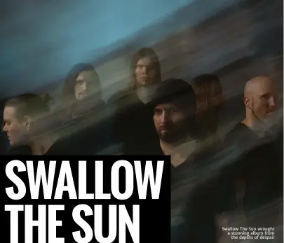  ??  ?? Swallow The Sun wrought a stunning album from
the depths of despair