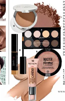  ??  ?? 6. JUSTINE PURELY PERFECT PRESSED POWDER R185 7. NYX PROFESSION­AL MAKE-UP HIGHLIGHT AND CONTOUR PRO PALETTE R399,95
8. BLACK UP NO TRANSFER CONCEALER R360 9. MAYBELLINE MASTER CHROME METALLIC HIGHLIGHTE­R R279,95
10. REVLON PHOTOREADY CANDID FOUNDATION R149,99