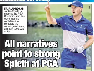  ?? ?? FAIR JORDAN: Jordan Spieth is entering the PGA Championsh­ip this week with the confidence to complete the career grand slam, and pay out to win at 20/1.