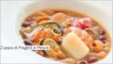  ??  ?? Zuppa di Fragioli e Pesce.