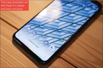  ??  ?? The new Assistant on the Pixel 4 is faster and less intrusive
