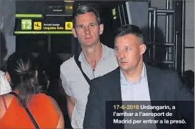  ?? GTRES ?? 17-6-2018 Urdangarin, a l’arribar a l’aeroport de Madrid per entrar a la presó.