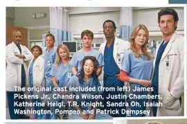  ??  ?? The original cast included (from left) James Pickens Jr., Chandra Wilson, Justin Chambers, Katherine Heigl, T.R. Knight, Sandra Oh, Isaiah Washington, Pompeo and Patrcik Dempsey