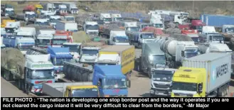  ?? ?? FILE PHOTO : ‘‘The nation is developing one stop border post and the way it operates if you are not cleared the cargo inland it will be very difficult to clear from the borders,” -Mr Major