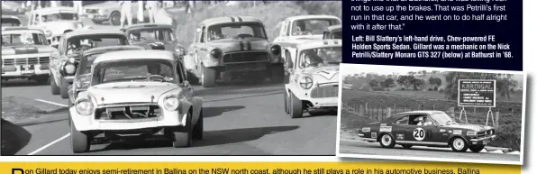  ??  ?? Left: Bill Slattery’s left-hand drive, Chev-powered FE Holden Sports Sedan. Gillard was a mechanic on the Nick Petrilli/Slattery Monaro GTS 327 (below) at Bathurst in ’68.