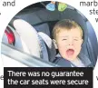  ??  ?? There was no guarantee the car seats were secure