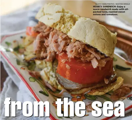  ?? OLiViA VANNi pHoToS / BoSToN HERALD ?? HEARTY SANDWICH: Enjoy a warm sandwich made with oilpacked tuna, roasted sweet onions and tomatoes.