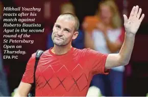  ?? EPA PIC ?? Mikhail Youzhny reacts after his match against Roberto Bautista Agut in the second round of the St Petersburg Open on Thursday.