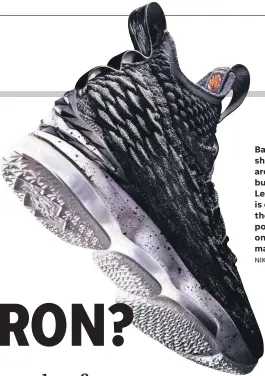  ?? NIKE ?? Basketball shoe sales are down, but Nike's LeBron 15 is one of the most popular on the market.