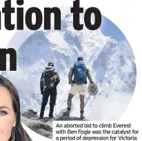  ??  ?? An aborted bid to climb Everest with Ben Fogle was the catalyst for a period of depression for Victoria