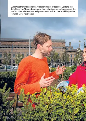  ?? Pictures: Steve MacDougall. ?? Clockwise from main image: Jonathan Baxter introduces Gayle to the delights of the Slessor Gardens orchard; plant markers show some of the species planted there; and a sign welcomes visitors to the edible garden.