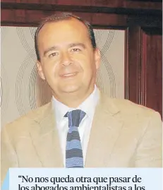  ??  ?? “No nos queda otra que pasar de los abogados ambientali­stas a los abogados tributario­s y constituci­onalistas”JUAN MANUEL MIRA