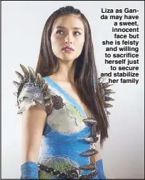  ??  ?? Liza as Ganda may have a sweet, innocent face but she is feisty and willing to sacrifice herself just to secure and stabilize her family