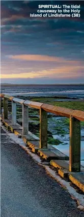  ??  ?? SPIRITUAL: The tidal causeway to the Holy Island of Lindisfarn­e (38)
